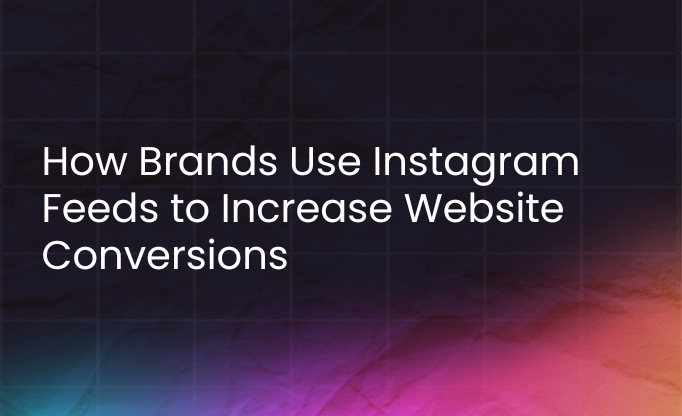 How brands use instagram feeds to increase website conversions