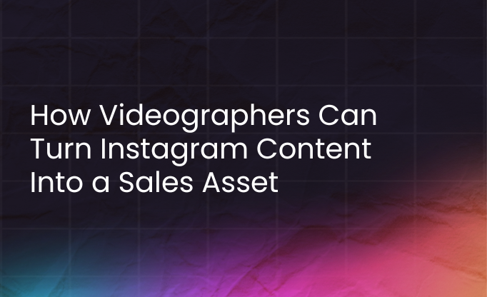 How Videographers Can Turn Instagram Content Into a Sales Asset