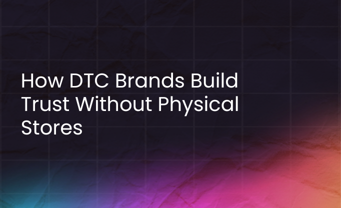 How DTC Brands Build Trust Without Physical Stores