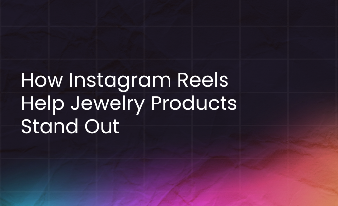 How Instagram Reels Help Jewelry Products Stand Out