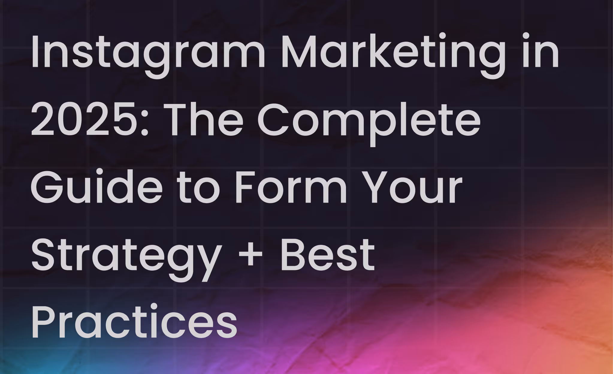 Instagram Marketing in 2025: The Complete Guide to Form Your Strategy + Best Practices 